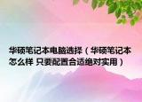 華碩筆記本電腦選擇（華碩筆記本怎么樣 只要配置合適絕對實用）