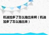機(jī)油加多了怎么抽出來?。C(jī)油加多了怎么抽出來）