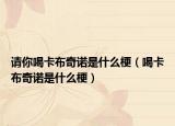 請(qǐng)你喝卡布奇諾是什么梗（喝卡布奇諾是什么梗）