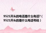 9521開頭的電話是什么電話?（9521開頭的是什么電話號(hào)碼）