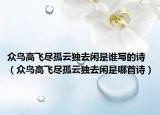 眾鳥高飛盡孤云獨(dú)去閑是誰寫的詩(shī)（眾鳥高飛盡孤云獨(dú)去閑是哪首詩(shī)）