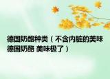 德國奶酪種類（不含內臟的美味德國奶酪 美味極了）