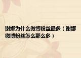謝娜為什么微博粉絲最多（謝娜微博粉絲怎么那么多）