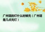 廣州塔的燈什么時(shí)候亮（廣州塔是幾點(diǎn)亮燈）
