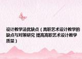 設(shè)計(jì)教學(xué)法優(yōu)缺點(diǎn)（高職藝術(shù)設(shè)計(jì)教學(xué)的缺點(diǎn)與對(duì)策研究 提高高職藝術(shù)設(shè)計(jì)教學(xué)質(zhì)量）
