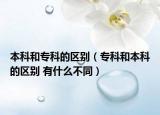 本科和?？频膮^(qū)別（專科和本科的區(qū)別 有什么不同）