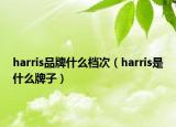 harris品牌什么檔次（harris是什么牌子）