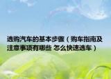 選購汽車的基本步驟（購車指南及注意事項(xiàng)有哪些 怎么快速選車）