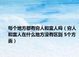 每個地方都有窮人和富人嗎（窮人和富人在什么地方?jīng)]有區(qū)別 5個方面）