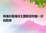珠海長隆海洋王國旅游攻略一日自助游