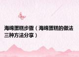 海綿蛋糕步驟（海綿蛋糕的做法 三種方法分享）