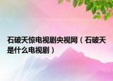 石破天驚電視劇央視網(wǎng)（石破天是什么電視?。? /></span></a>
                        <h2><a href=
