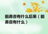 前鼻音有什么后果（前鼻音有什么）