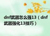 dnf武器怎么強(qiáng)13（dnf武器強(qiáng)化13技巧）