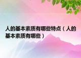 人的基本素質(zhì)有哪些特點（人的基本素質(zhì)有哪些）