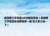 新視野大學(xué)英語1聽說教程答案（新視野大學(xué)英語聽說教程第一冊(cè) 給大家介紹一下）