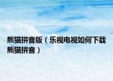 熊貓拼音版（樂視電視如何下載熊貓拼音）