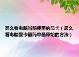 怎么看電腦當(dāng)前使用的顯卡（怎么看電腦顯卡最簡單最原始的方法）