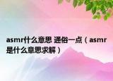 asmr什么意思 通俗一點(diǎn)（asmr是什么意思求解）