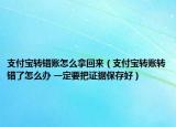 支付寶轉(zhuǎn)錯(cuò)賬怎么拿回來(lái)（支付寶轉(zhuǎn)賬轉(zhuǎn)錯(cuò)了怎么辦 一定要把證據(jù)保存好）