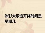 體彩大樂透開獎(jiǎng)時(shí)間是星期幾