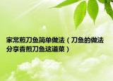 家常煎刀魚簡單做法（刀魚的做法 分享香煎刀魚這道菜）