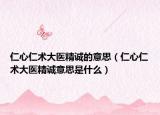 仁心仁術(shù)大醫(yī)精誠(chéng)的意思（仁心仁術(shù)大醫(yī)精誠(chéng)意思是什么）