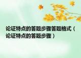 論證特點(diǎn)的答題步驟答題格式（論證特點(diǎn)的答題步驟）