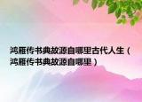 鴻雁傳書典故源自哪里古代人生（鴻雁傳書典故源自哪里）