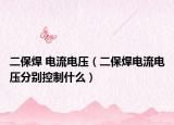 二保焊 電流電壓（二保焊電流電壓分別控制什么）