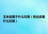 玉米皮屬于什么垃圾（包谷皮是什么垃圾）