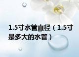 1.5寸水管直徑（1.5寸是多大的水管）