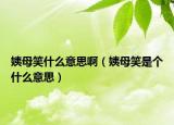 姨母笑什么意思?。ㄒ棠感κ莻€(gè)什么意思）