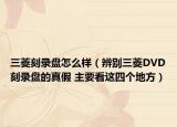 三菱刻錄盤(pán)怎么樣（辨別三菱DVD刻錄盤(pán)的真假 主要看這四個(gè)地方）