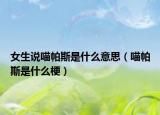 女生說(shuō)喵帕斯是什么意思（喵帕斯是什么梗）