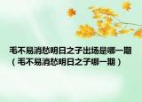 毛不易消愁明日之子出場(chǎng)是哪一期（毛不易消愁明日之子哪一期）