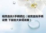 暗黑血統(tǒng)1手柄鍵位（暗黑血統(tǒng)手柄設置 下面給大家說說看）