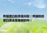 熊貓蛋白粉質(zhì)量問(wèn)題（熊貓粉的蛋白質(zhì)含量是假的嗎）