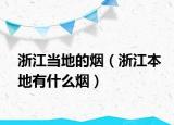 浙江當地的煙（浙江本地有什么煙）