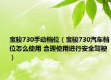寶駿730手動(dòng)檔位（寶駿730汽車檔位怎么使用 合理使用進(jìn)行安全駕駛）