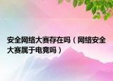 安全網(wǎng)絡大賽存在嗎（網(wǎng)絡安全大賽屬于電競嗎）