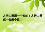 太行山是哪一個(gè)省的（太行山是哪個(gè)省哪個(gè)縣）