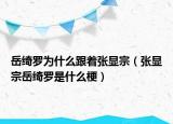 岳綺羅為什么跟著張顯宗（張顯宗岳綺羅是什么梗）