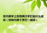世代兩字上各有兩只手打是什么成語（世和代兩個(gè)手打一成語）
