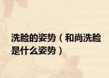 洗臉的姿勢(shì)（和尚洗臉是什么姿勢(shì)）
