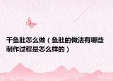 干魚肚怎么做（魚肚的做法有哪些 制作過程是怎么樣的）