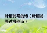 葉紹翁寫(xiě)的詩(shī)（葉紹翁寫(xiě)過(guò)哪些詩(shī)）