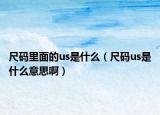 尺碼里面的us是什么（尺碼us是什么意思?。? /></span></a>
                        <h2><a href=