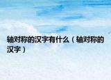 軸對(duì)稱的漢字有什么（軸對(duì)稱的漢字）