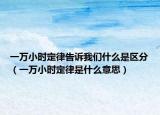 一萬小時(shí)定律告訴我們什么是區(qū)分（一萬小時(shí)定律是什么意思）